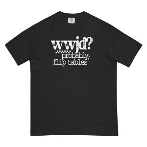 WWJD Probably Flip Tables